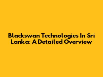 Blackswan Technologies In Sri Lanka: A Detailed Overview