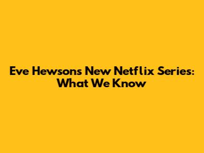 Eve Hewson's New Netflix Series: What We Know