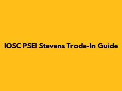 IOSC PSEI Stevens Trade-In Guide