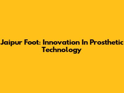 Jaipur Foot: Innovation In Prosthetic Technology