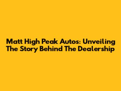 Matt High Peak Autos: Unveiling The Story Behind The Dealership