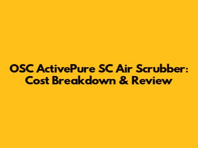 OSC ActivePure SC Air Scrubber: Cost Breakdown & Review