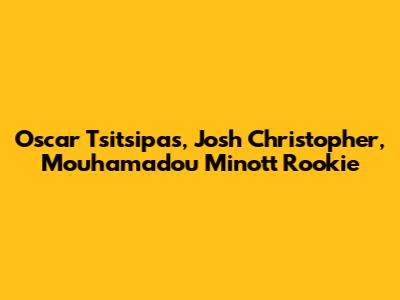 Oscar Tsitsipas, Josh Christopher, Mouhamadou Minott Rookie