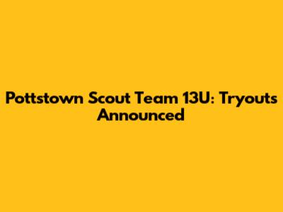 Pottstown Scout Team 13U: Tryouts Announced