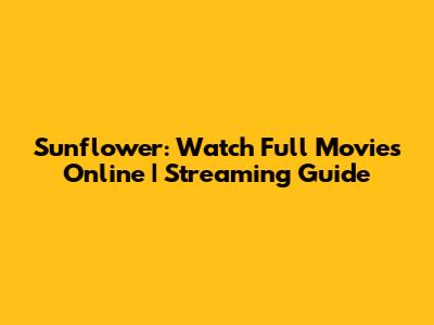 Sunflower: Watch Full Movies Online | Streaming Guide