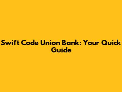 Swift Code Union Bank: Your Quick Guide