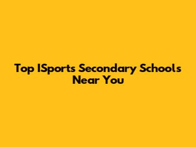 Top ISports Secondary Schools Near You