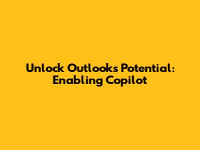 Unlock Outlook's Potential: Enabling Copilot