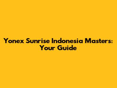 Yonex Sunrise Indonesia Masters: Your Guide